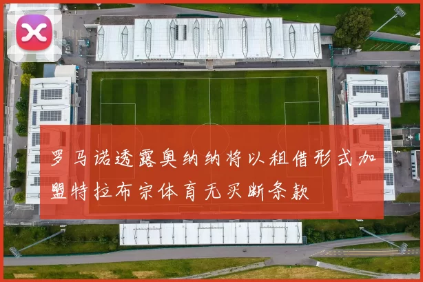 罗马诺透露奥纳纳将以租借形式加盟特拉布宗体育无买断条款