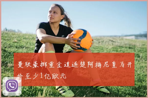 曼联豪掷重金追逐楚阿梅尼皇马开价至少1亿欧元