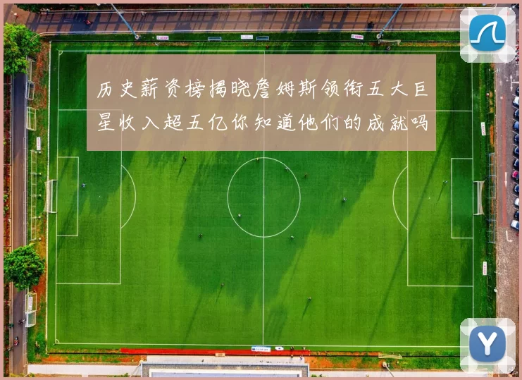 历史薪资榜揭晓詹姆斯领衔五大巨星收入超五亿你知道他们的成就吗